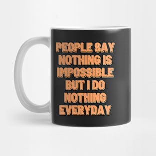 people say nothing is impossible but i do nothing everyday 1 Mug